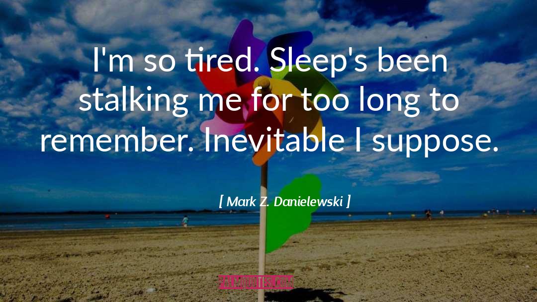 Im Tired You quotes by Mark Z. Danielewski
