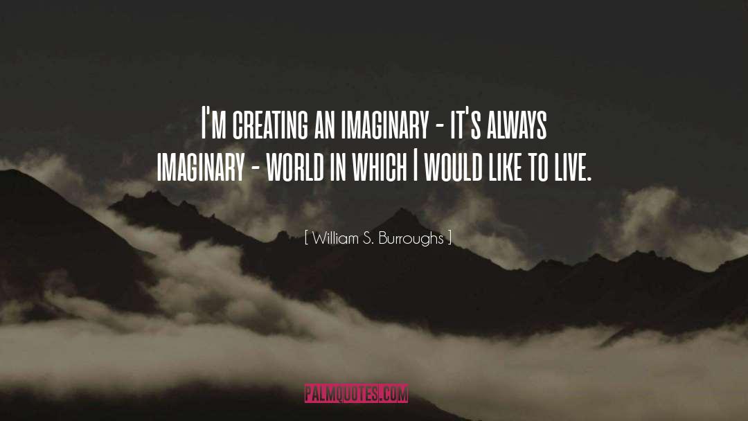 Imaginary World quotes by William S. Burroughs
