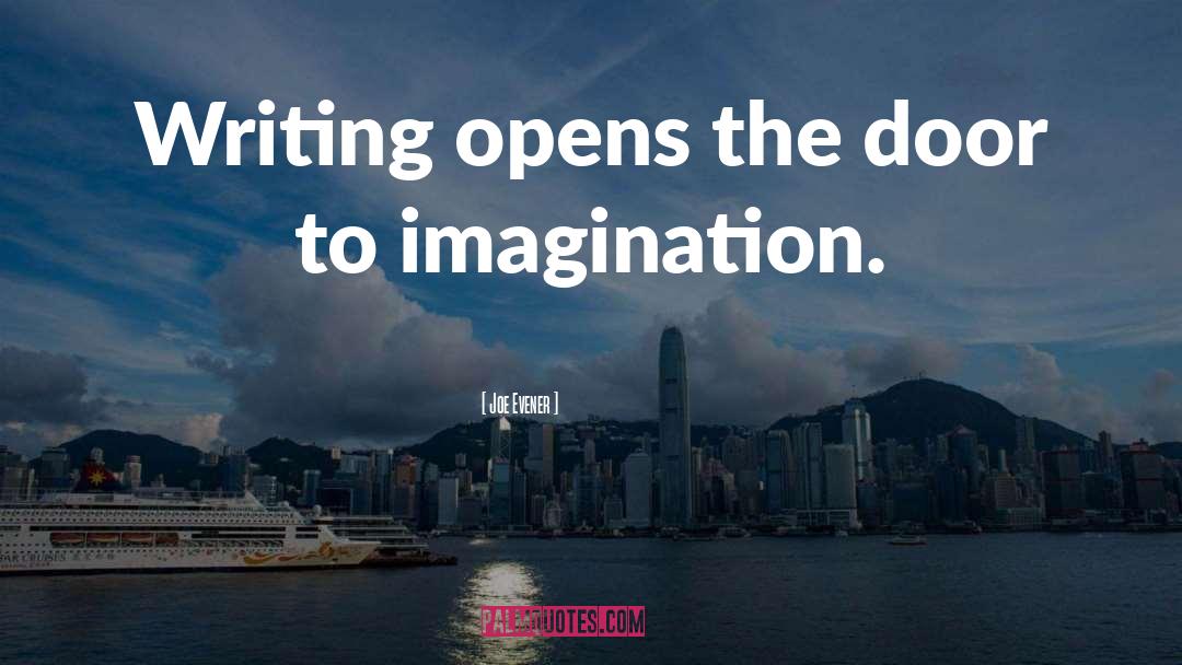 Imagination Writing quotes by Joe Evener