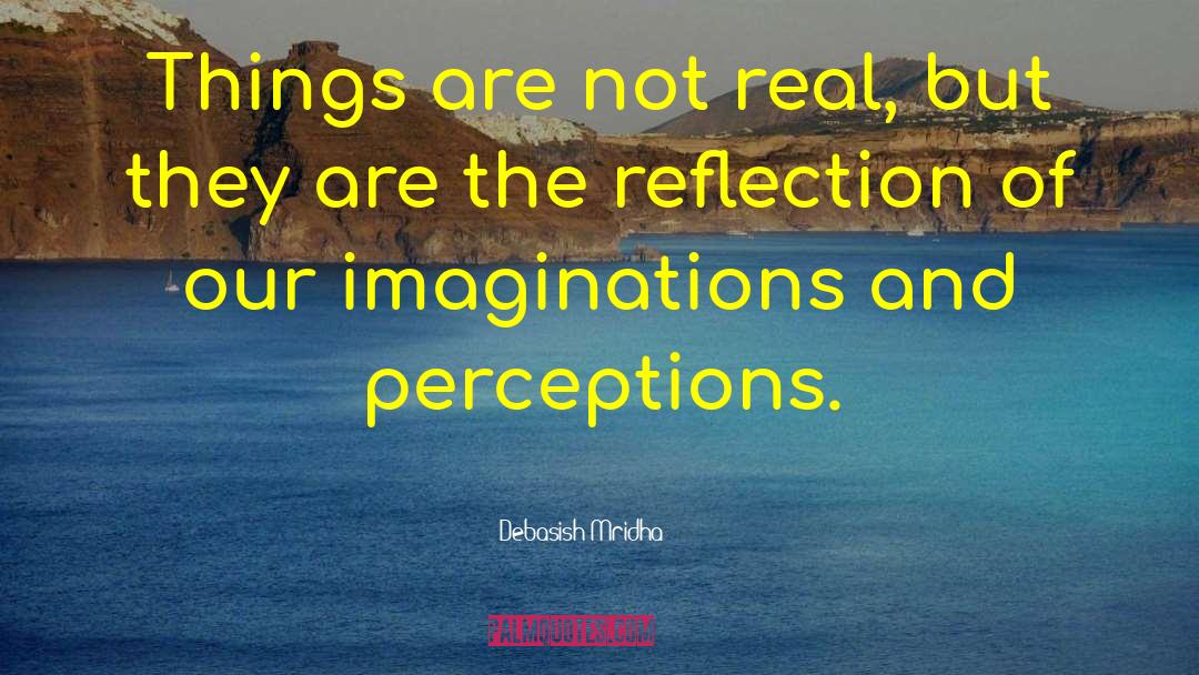 Imaginations And Perceptions quotes by Debasish Mridha