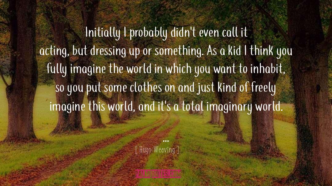 Imagine The World quotes by Hugo Weaving
