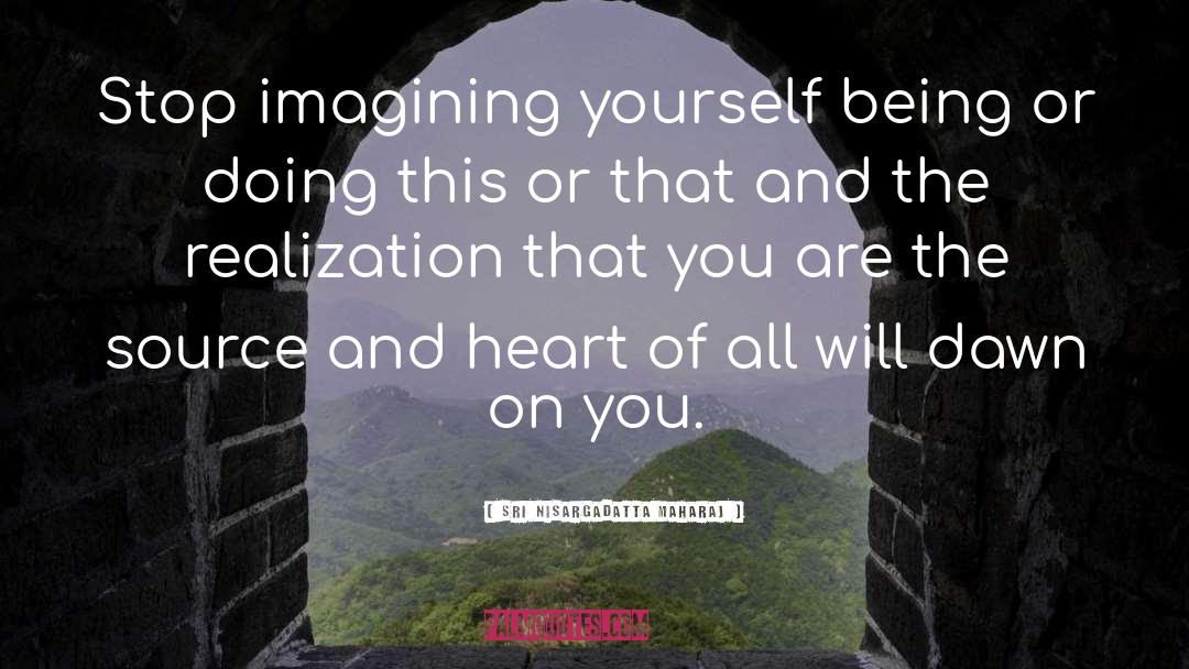 Imagining Yourself quotes by Sri Nisargadatta Maharaj