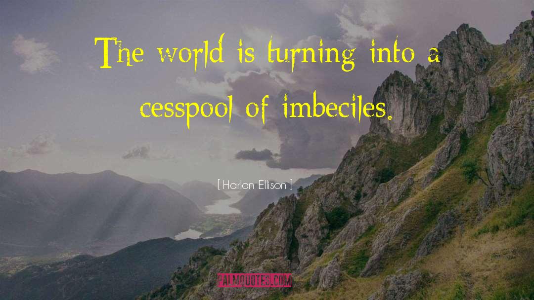 Imbeciles quotes by Harlan Ellison