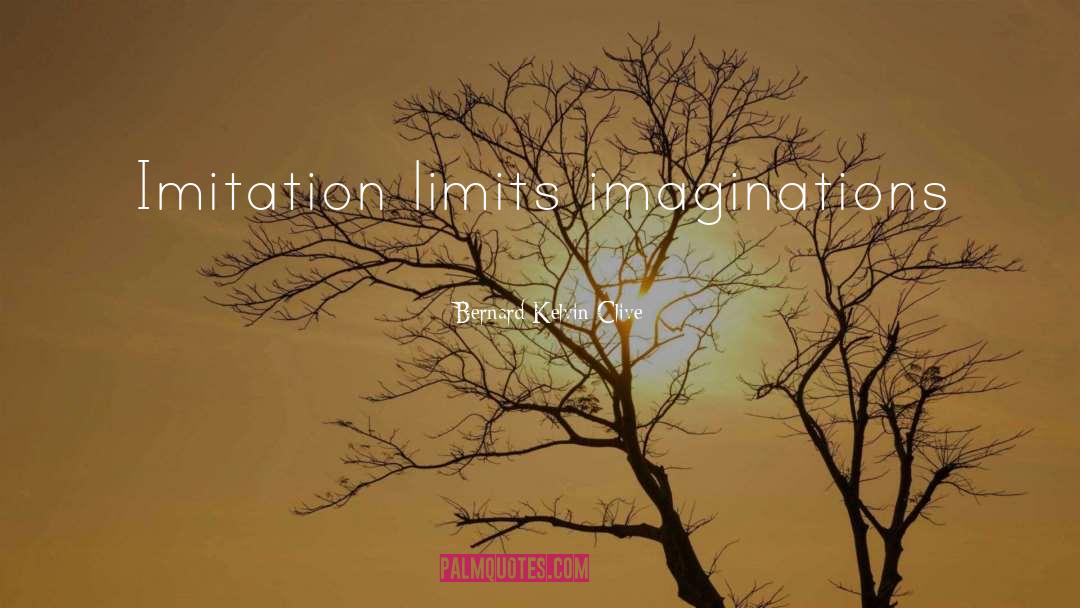 Imitation Is Limitation quotes by Bernard Kelvin Clive