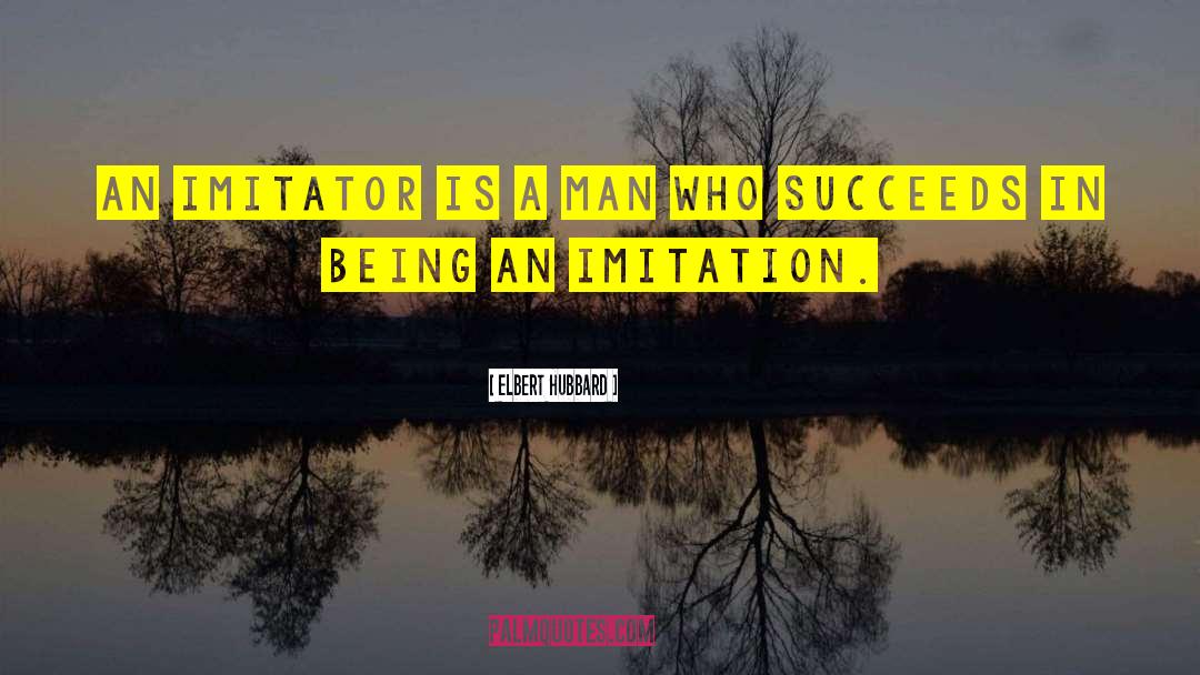Imitator quotes by Elbert Hubbard