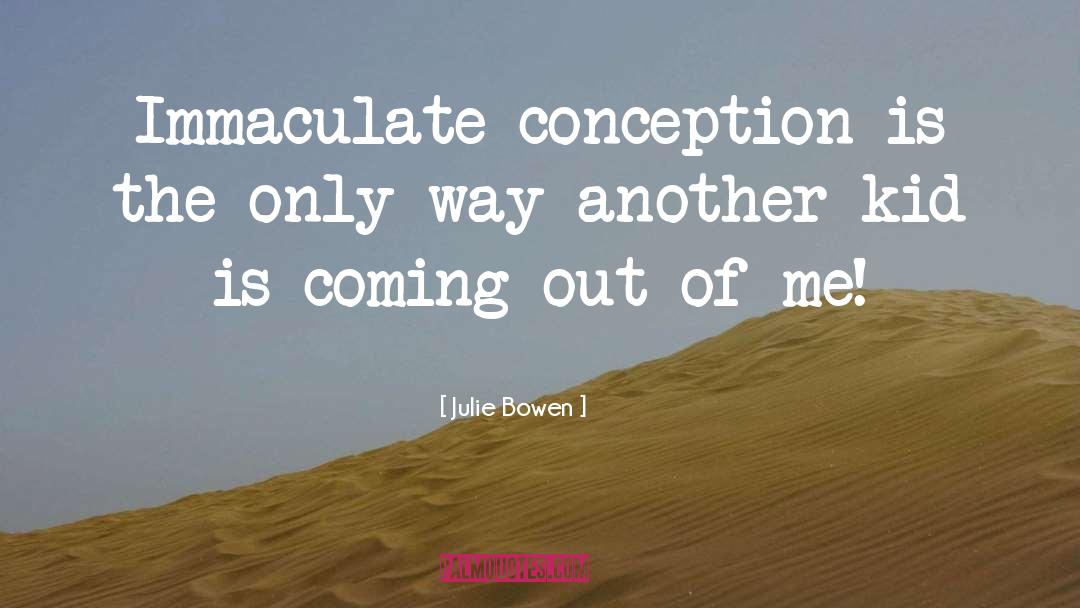 Immaculate Conception Memorable quotes by Julie Bowen