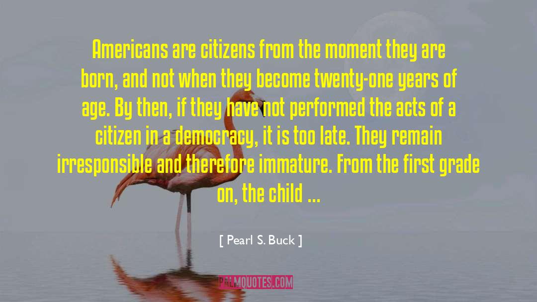 Immature Citizenry quotes by Pearl S. Buck