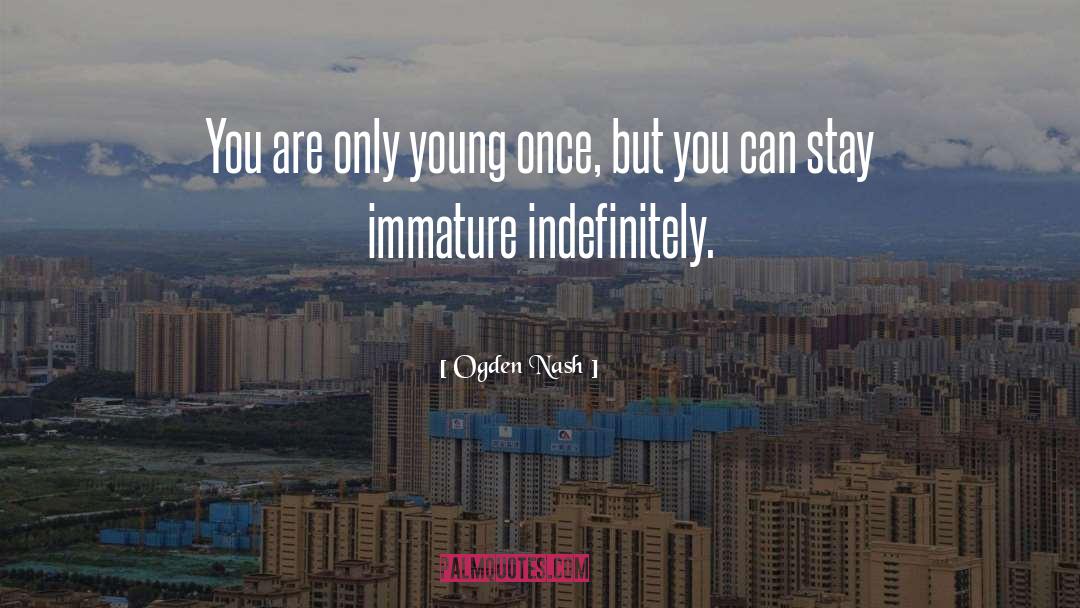 Immature quotes by Ogden Nash