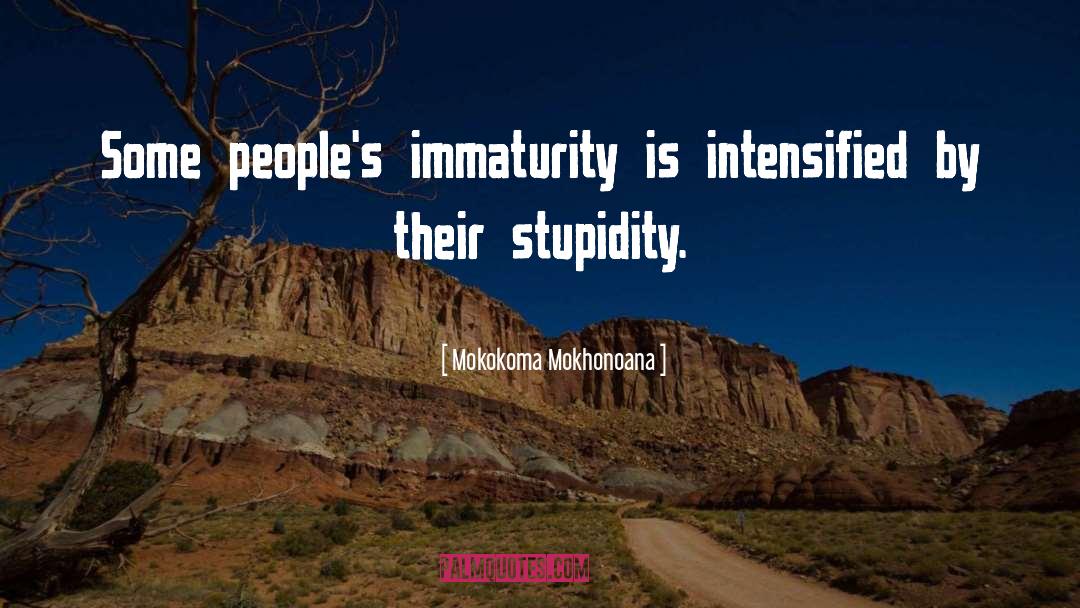 Immature quotes by Mokokoma Mokhonoana