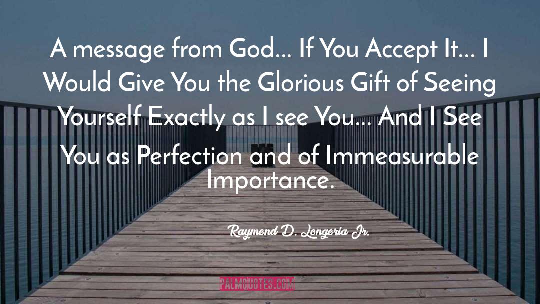 Immeasurable quotes by Raymond D. Longoria Jr.