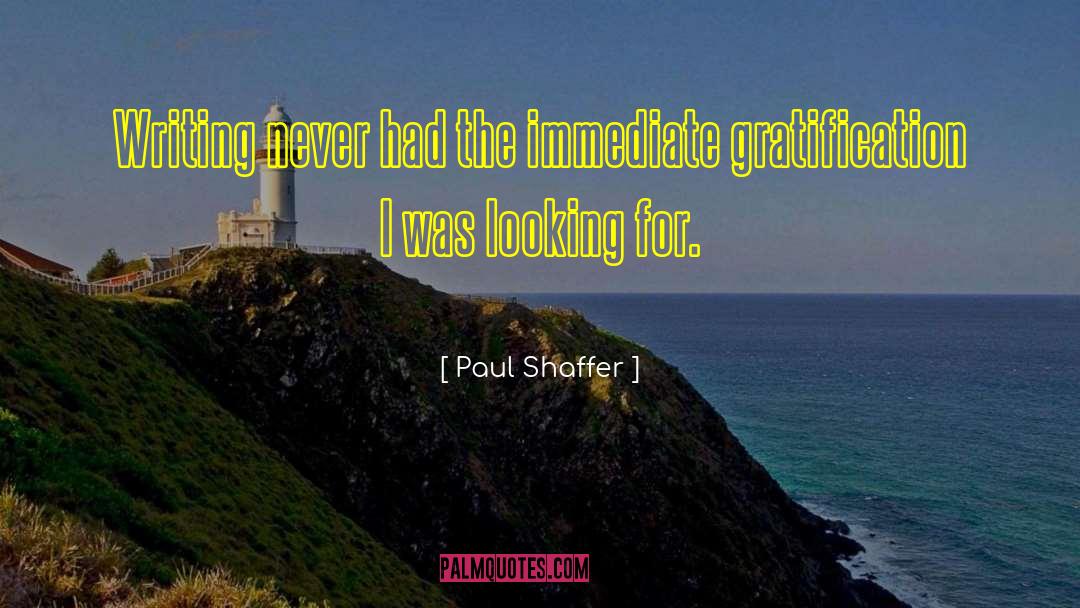 Immediate Gratification quotes by Paul Shaffer