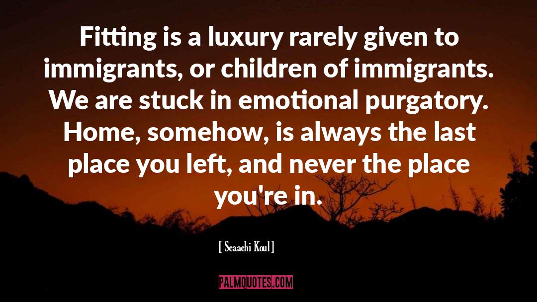 Immigration Immigrant Experience quotes by Scaachi Koul