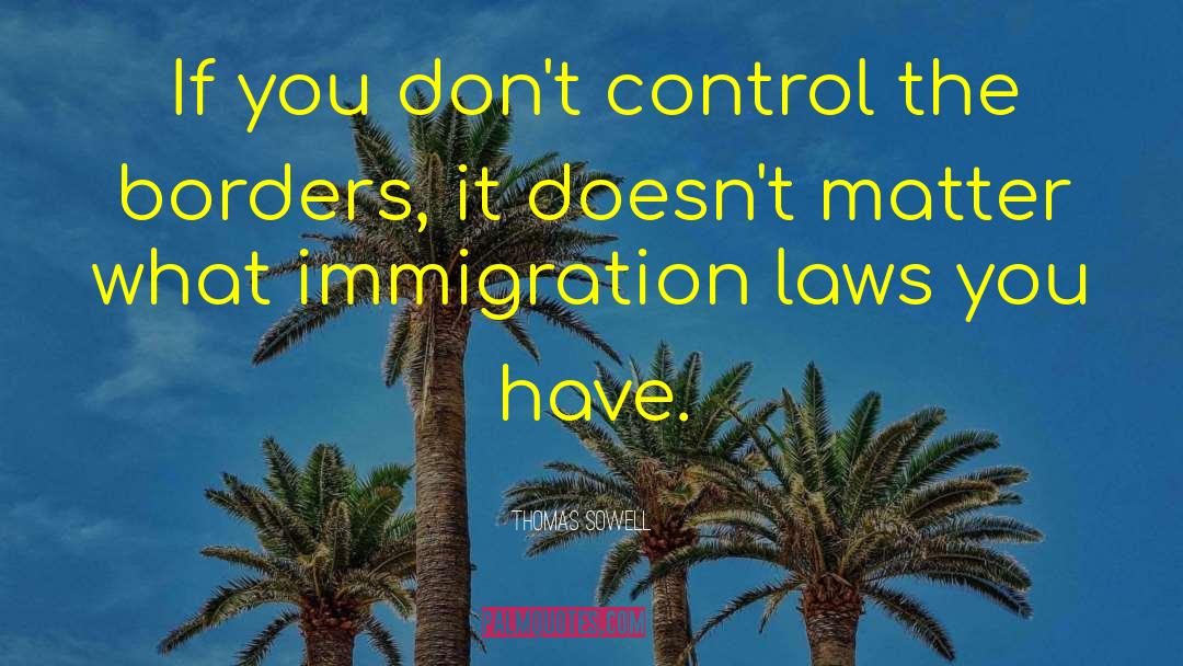 Immigration Laws quotes by Thomas Sowell