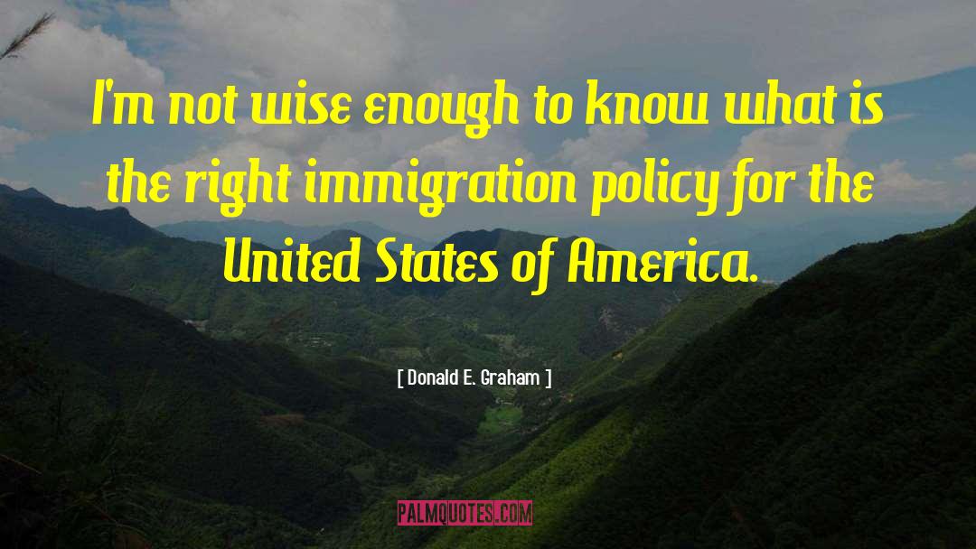 Immigration Policy quotes by Donald E. Graham