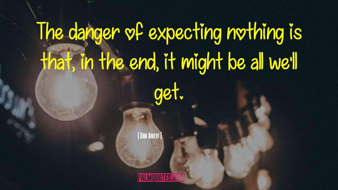 Imminent Danger quotes by Dan Ariely