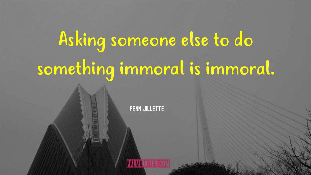 Immoral quotes by Penn Jillette