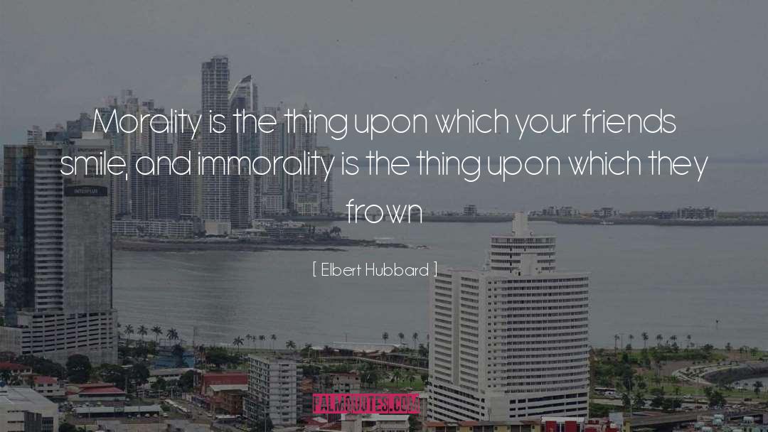 Immorality quotes by Elbert Hubbard