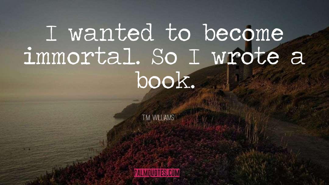 Immortal quotes by T.M. Williams