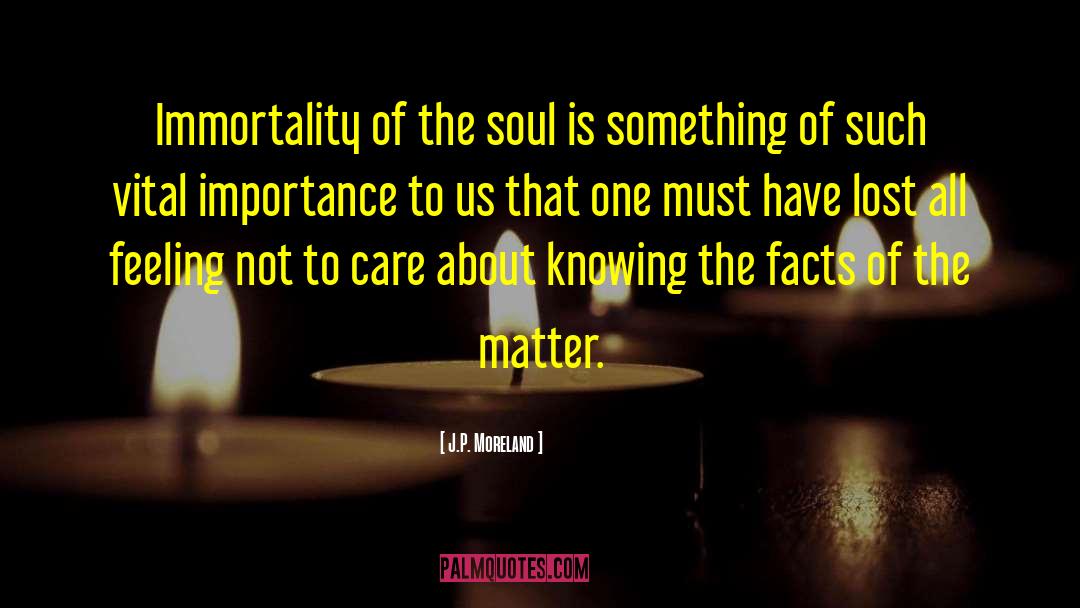 Immortality Of The Soul quotes by J.P. Moreland