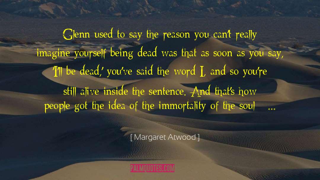 Immortality Of The Soul quotes by Margaret Atwood