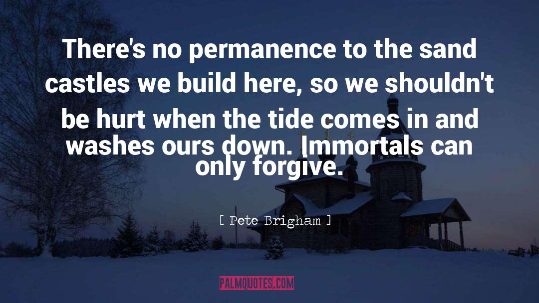 Immortals quotes by Pete Brigham