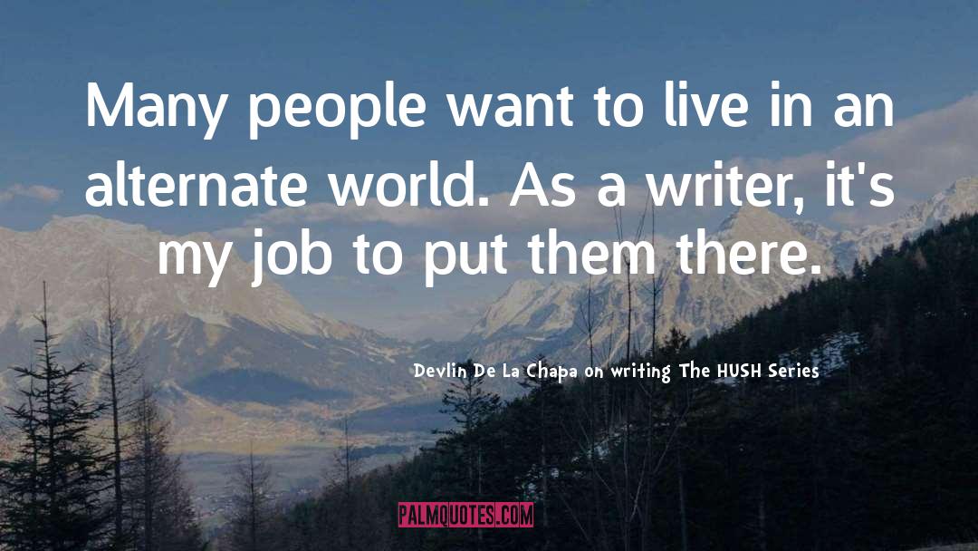 Impact On The World quotes by Devlin De La Chapa On Writing The HUSH Series