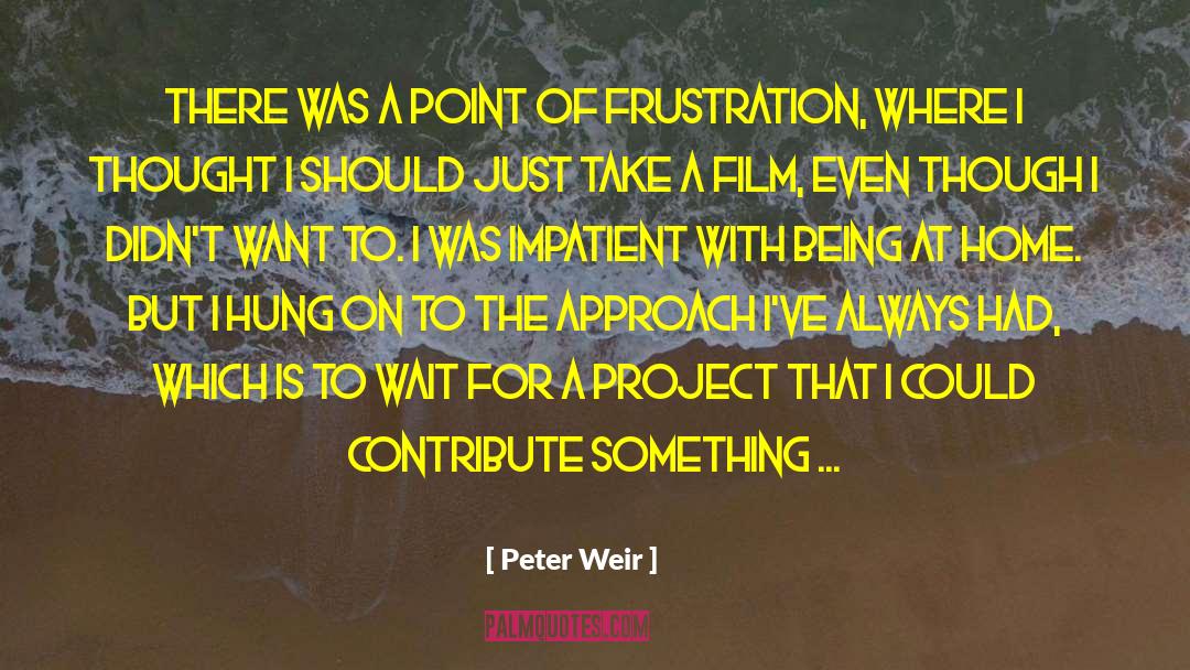 Impatient quotes by Peter Weir