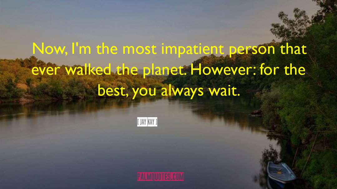 Impatient quotes by Jay Kay