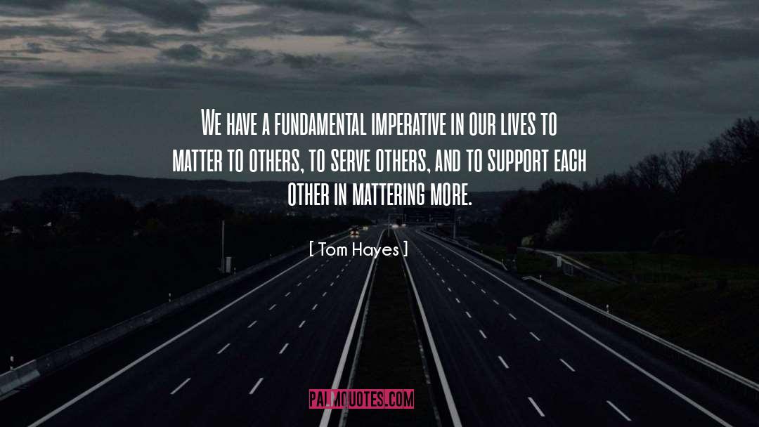Imperative For Life Serve quotes by Tom Hayes