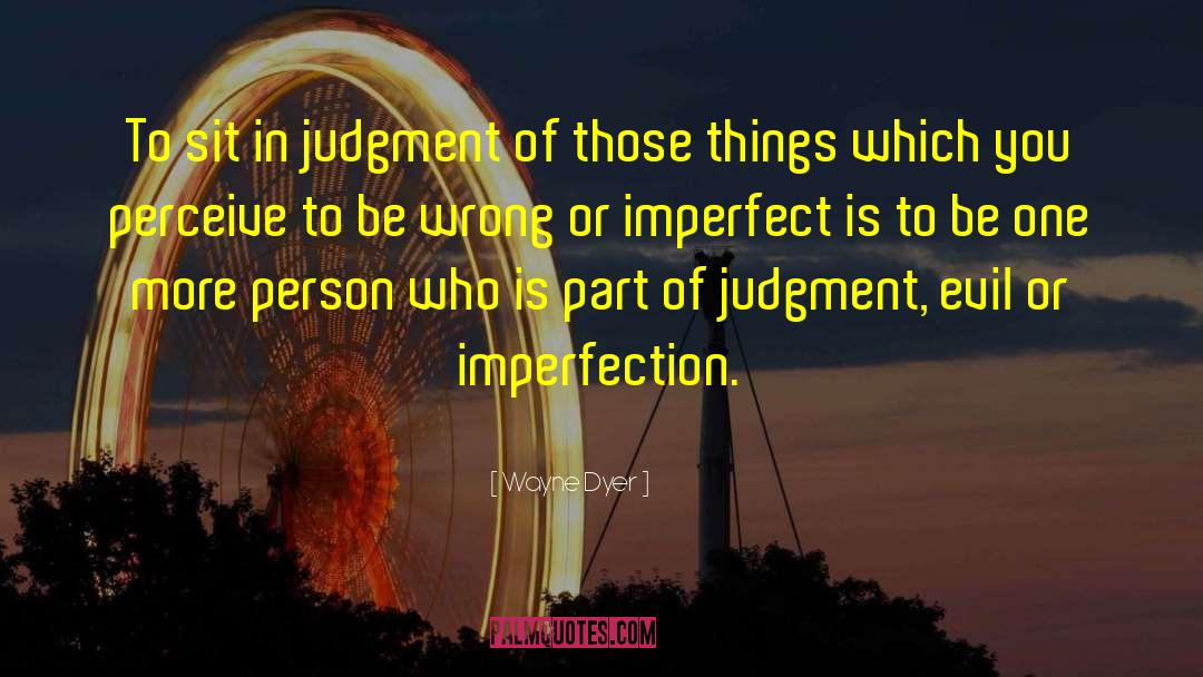 Imperfection Judgment quotes by Wayne Dyer