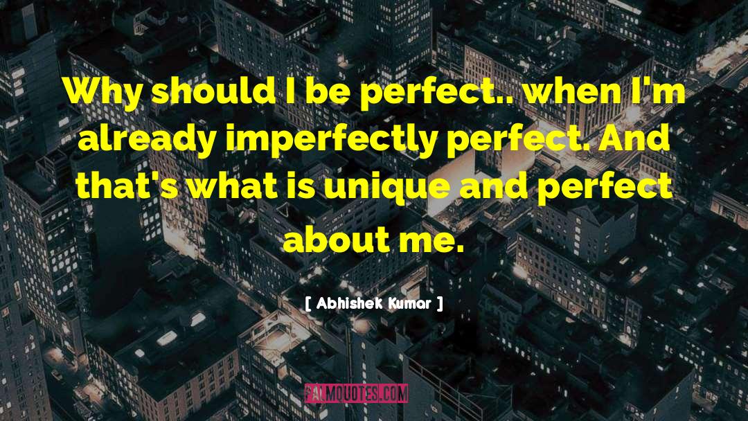 Imperfectly Perfect quotes by Abhishek Kumar