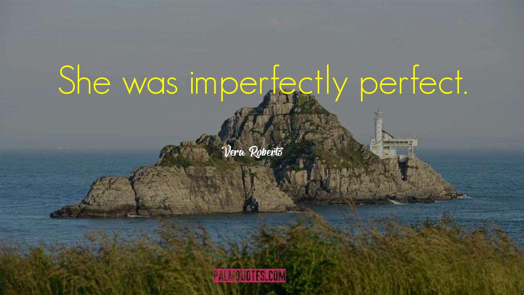 Imperfectly Perfect quotes by Vera Roberts