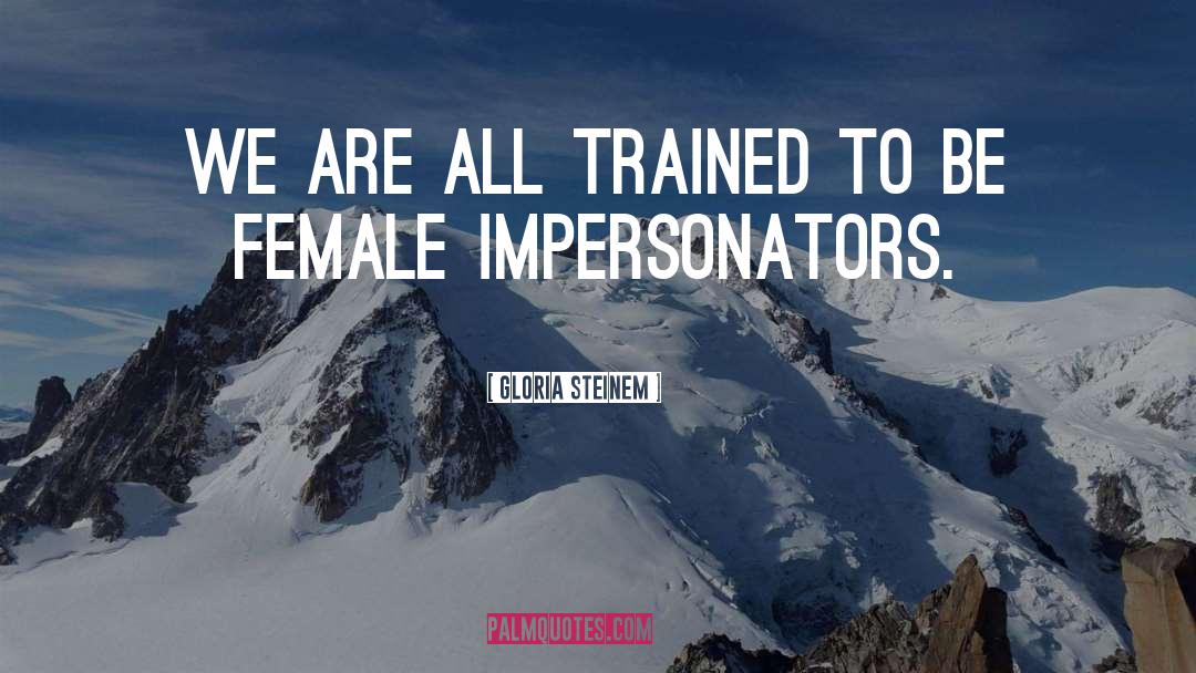 Impersonators quotes by Gloria Steinem
