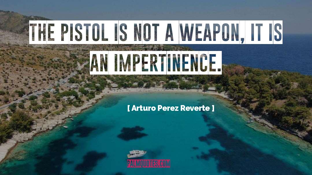 Impertinence quotes by Arturo Perez Reverte