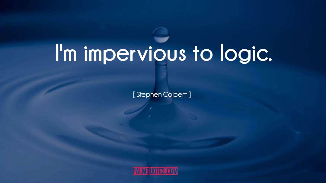 Impervious quotes by Stephen Colbert