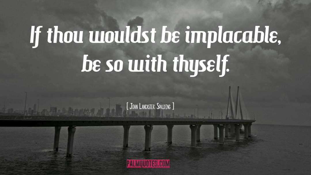 Implacable quotes by John Lancaster Spalding