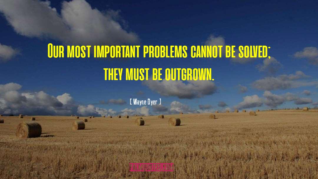 Important Problem quotes by Wayne Dyer