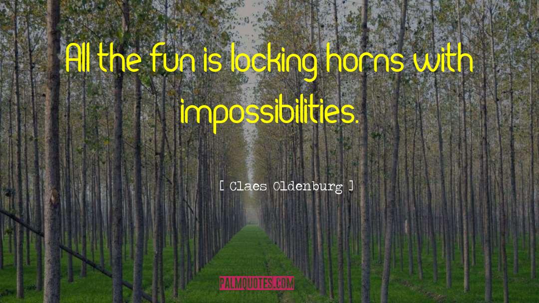 Impossibilities quotes by Claes Oldenburg