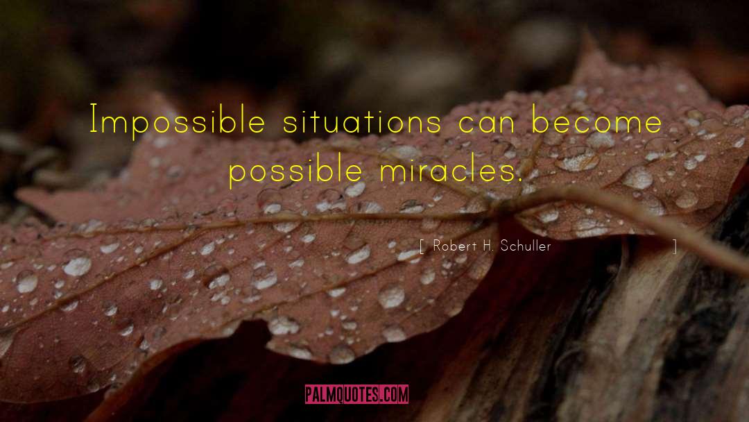 Impossible Situations quotes by Robert H. Schuller
