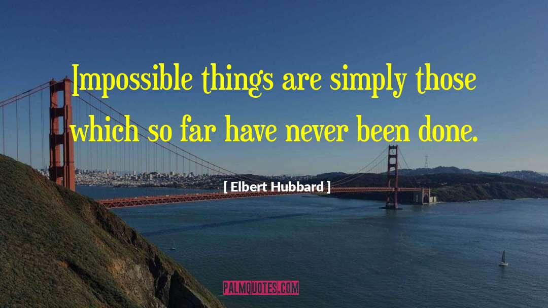 Impossible Things quotes by Elbert Hubbard