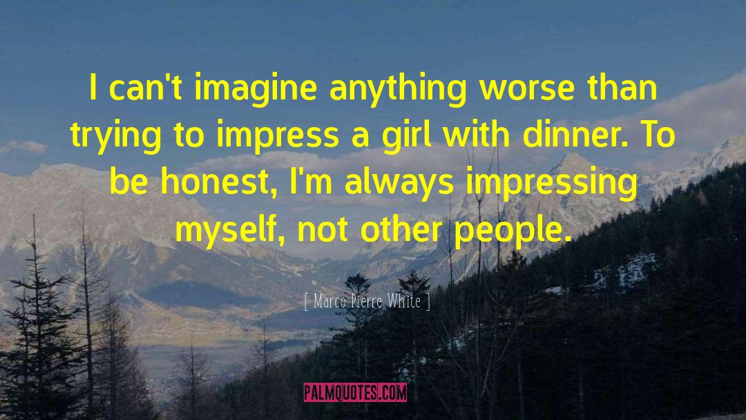 Impress A Girl quotes by Marco Pierre White