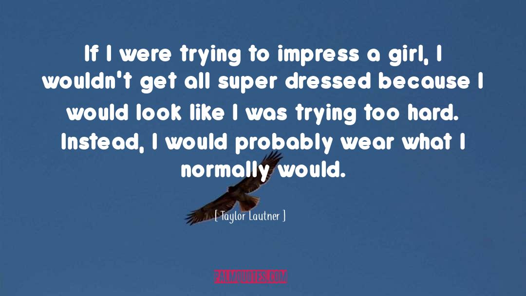 Impress A Girl quotes by Taylor Lautner