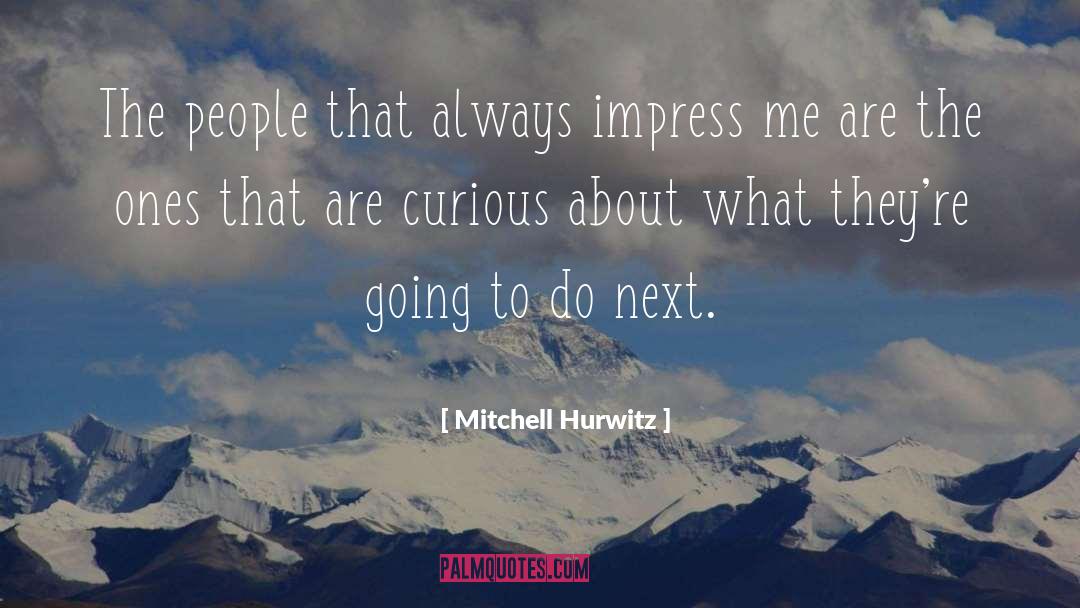 Impress quotes by Mitchell Hurwitz