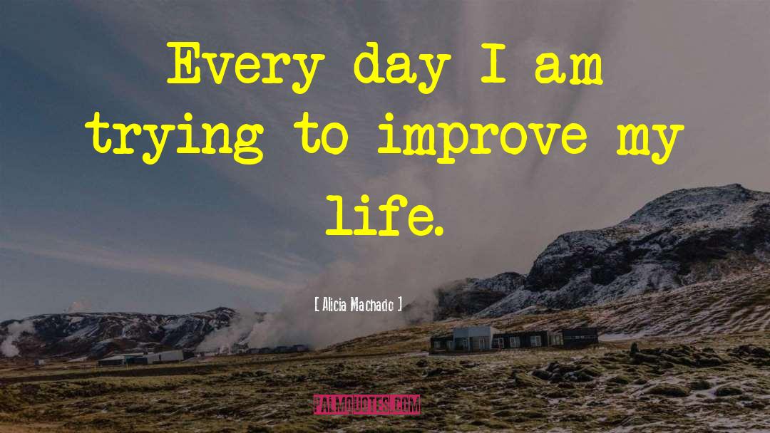 Improve My Life quotes by Alicia Machado