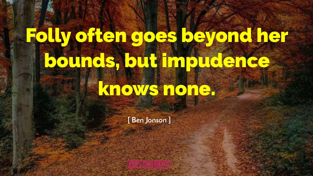 Impudence quotes by Ben Jonson