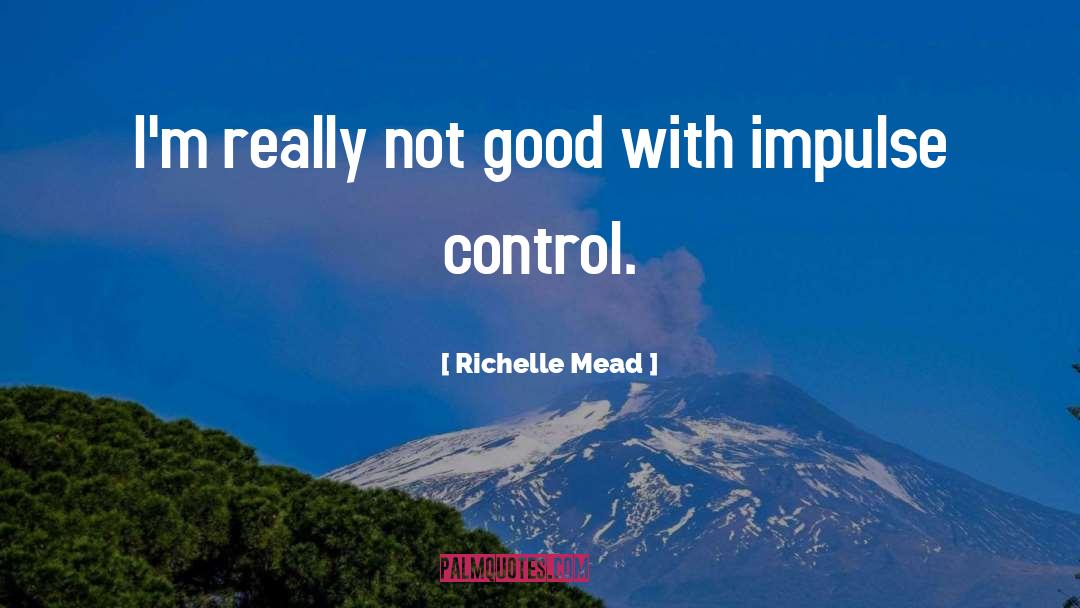 Impulse Control quotes by Richelle Mead
