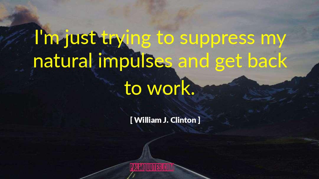 Impulses quotes by William J. Clinton