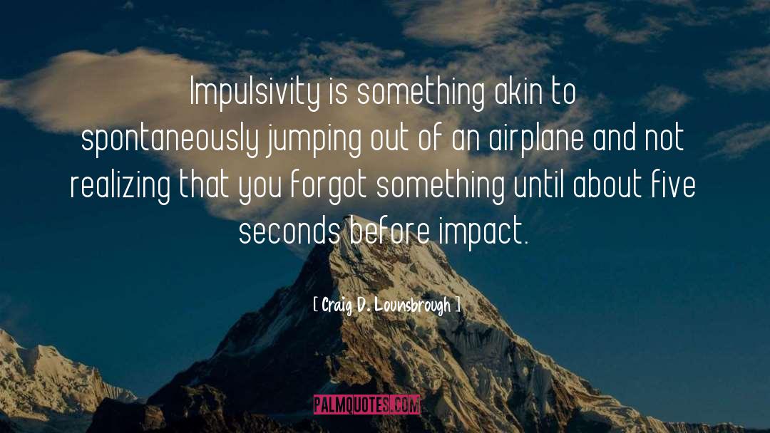 Impulsivity quotes by Craig D. Lounsbrough