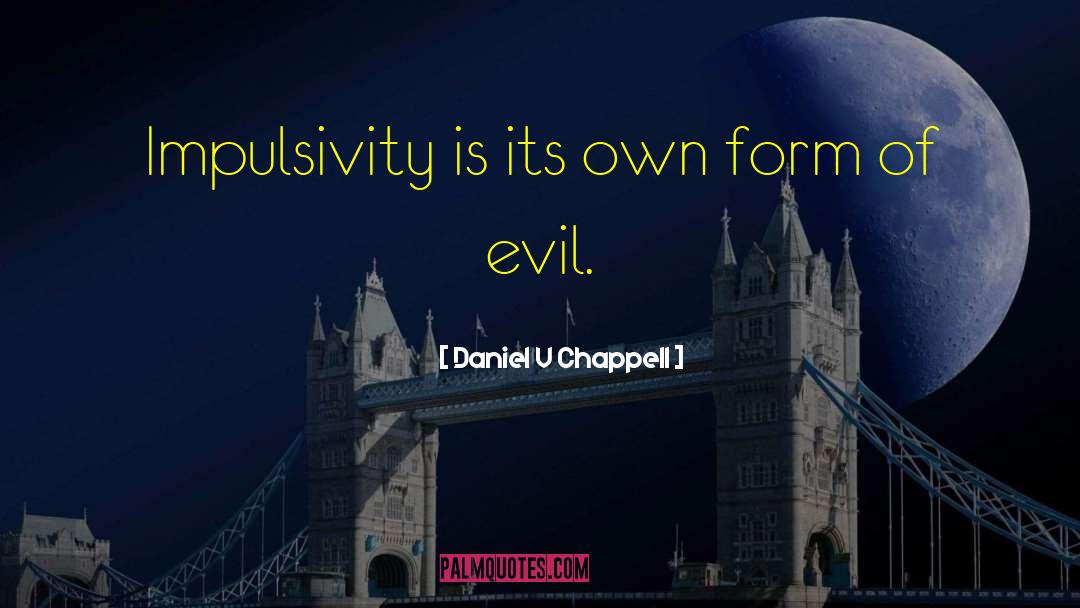 Impulsivity quotes by Daniel V Chappell