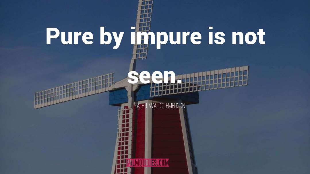 Impure quotes by Ralph Waldo Emerson